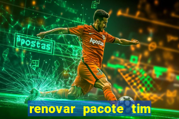 renovar pacote tim beta antes do prazo